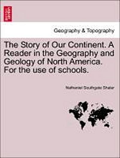 The Story of Our Continent. a Reader in the Geography and Geology of North America. for the Use of Schools.