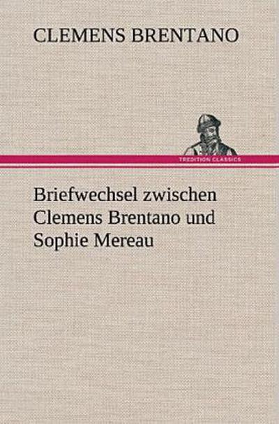 Briefwechsel zwischen Clemens Brentano und Sophie Mereau