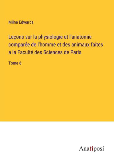 Leçons sur la physiologie et l’anatomie comparée de l’homme et des animaux faites a la Faculté des Sciences de Paris