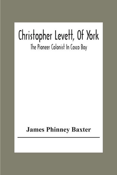 Christopher Levett, Of York; The Pioneer Colonist In Casco Bay