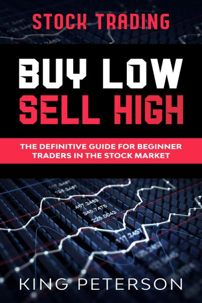 Stock Trading: BUY LOW SELL HIGH: The Definitive Guide For Beginner Traders In The Stock Market