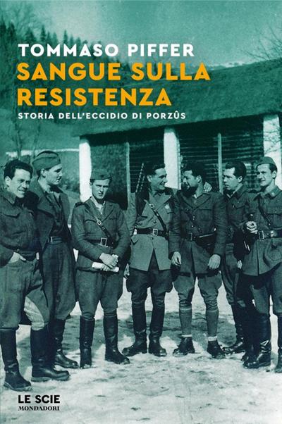 Sangue sulla Resistenza. Storia dell’eccidio di Porzûs