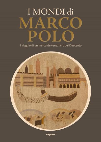 I mondi di Marco Polo. Il viaggio di un mercante veneziano d