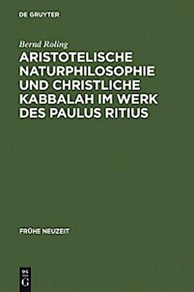 Aristotelische Naturphilosophie und christliche Kabbalah im Werk des Paulus Ritius