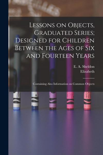 Lessons on Objects, Graduated Series; Designed for Children Between the Ages of Six and Fourteen Years