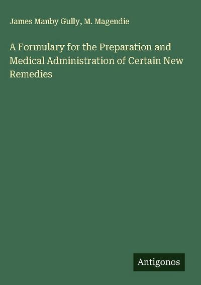 A Formulary for the Preparation and Medical Administration of Certain New Remedies