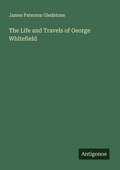 The Life and Travels of George Whitefield