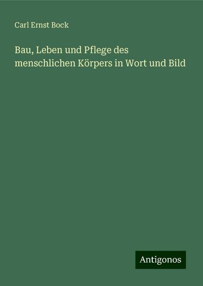 Bock, C: Bau, Leben und Pflege des menschlichen Körpers in W
