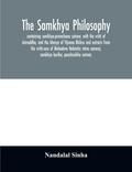 The samkhya philosophy; containing samkhya-pravachana sutram, with the vritti of Aniruddha, and the bhasya of Vijnana Bhiksu and extracts from the vritti-sara of Mahadeva Vedantin; tatva samasa; samkhya karika; panchasikha sutram.