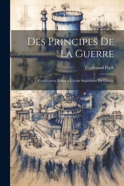 Des Principes De La Guerre: Conférences Faites À L’école Supérieure De Guerre