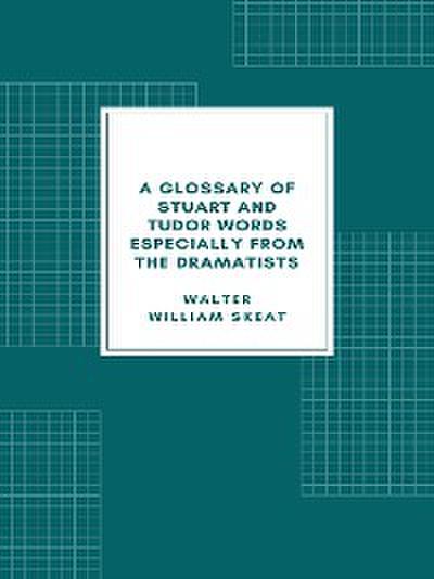 A Glossary of Stuart and Tudor Words