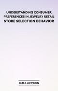 Understanding Consumer Preferences in Jewelry Retail: Store Selection Behavior