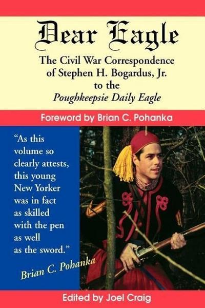 Dear Eagle: The Civil War Correspondence of Stephen H. Bogardus, Jr. to the Poughkeepsie Daily Eagle