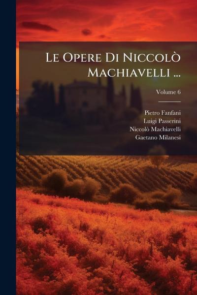 Le Opere Di NiccolÃ² Machiavelli ...