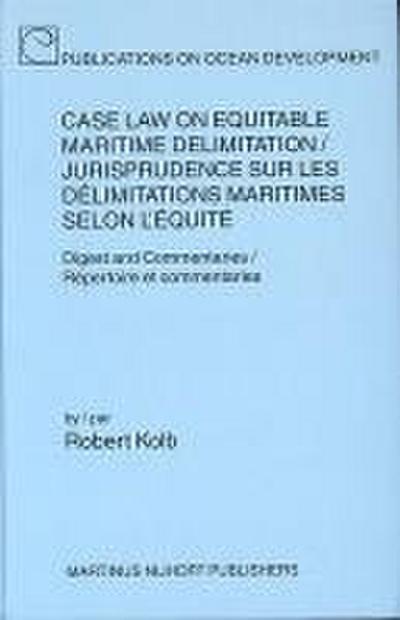 Case Law on Equitable Maritime Delimitation / Jurisprudence Sur Les Delimitations Maritimes Selon L’Equite;: Digest and Commentaries / Repertoire Et C