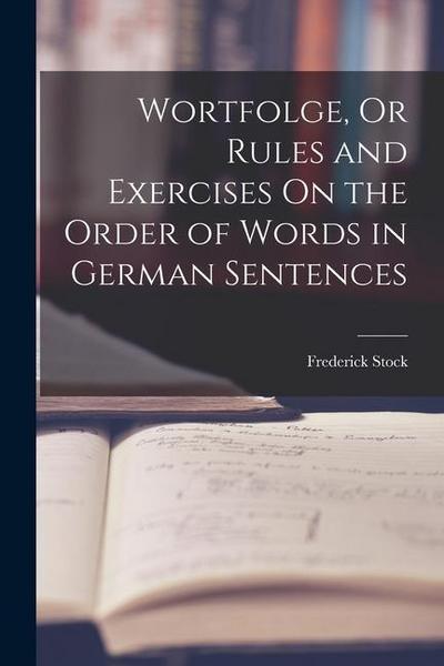 Wortfolge, Or Rules and Exercises On the Order of Words in German Sentences