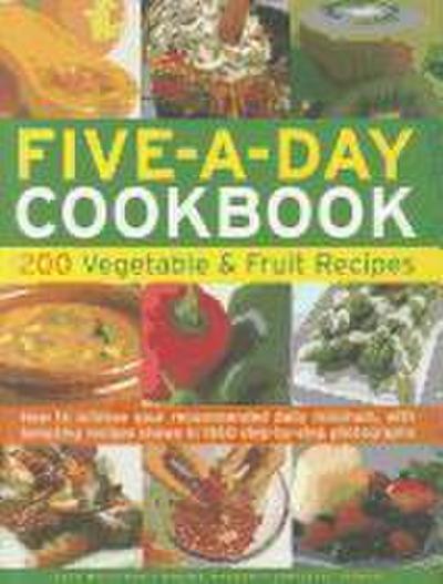 Five-A-Day Cookbook: 200 Vegetable & Fruit Recipes: How to Achieve Your Recommended Daily Minimum, with Tempting Recipes Shown in 1300 Step-By-Step Ph