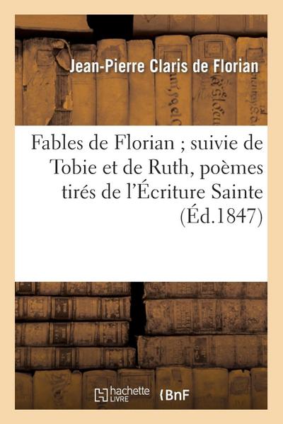 Fables de Florian Suivie de Tobie Et de Ruth, Poèmes Tirés de l’Écriture Sainte