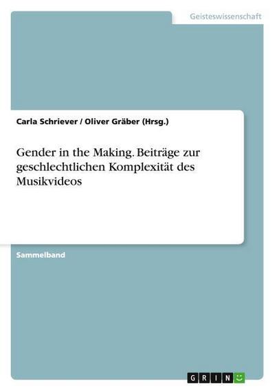 Gender in the Making. Beiträge zur geschlechtlichen Komplexität des Musikvideos