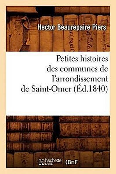 Petites Histoires Des Communes de l’Arrondissement de Saint-Omer, (Éd.1840)