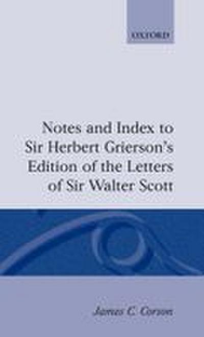 Notes and Index to Sir Herbert Grierson’s Edition of the Letters of Sir Walter Scott
