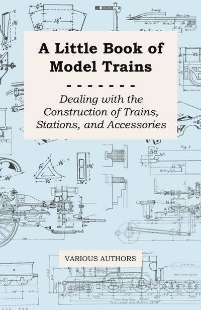 A Little Book of Model Trains - Dealing with the Construction of Trains, Stations, and Accessories