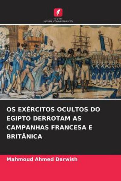 OS EXÉRCITOS OCULTOS DO EGIPTO DERROTAM AS CAMPANHAS FRANCESA E BRITÂNICA