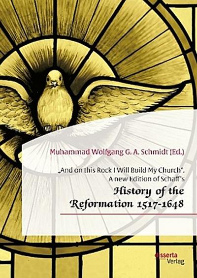 "And on this Rock I Will Build My Church". A new Edition of Schaff’s "History of the Reformation 1517-1648"