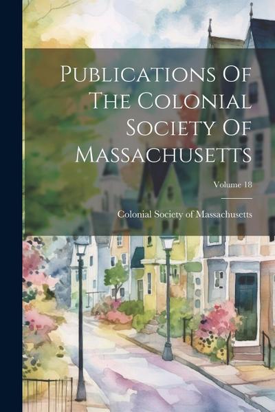 Publications Of The Colonial Society Of Massachusetts; Volume 18