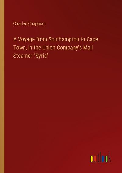 A Voyage from Southampton to Cape Town, in the Union Company’s Mail Steamer "Syria"