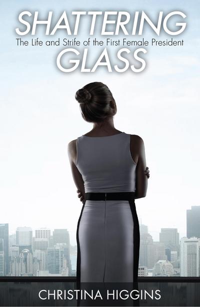 Shattering Glass: The Life and Strife of the First Female President