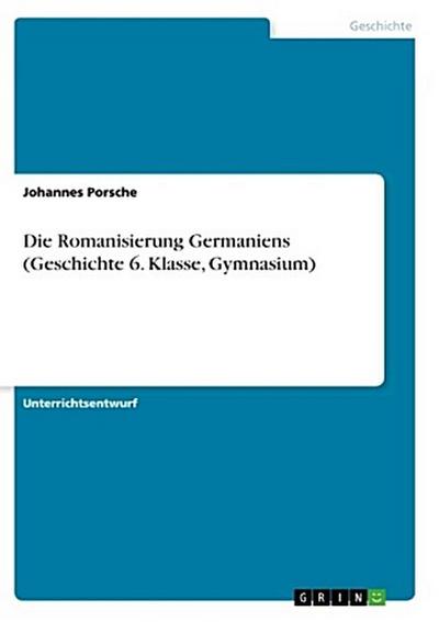 Die Romanisierung Germaniens (Geschichte 6. Klasse, Gymnasium)