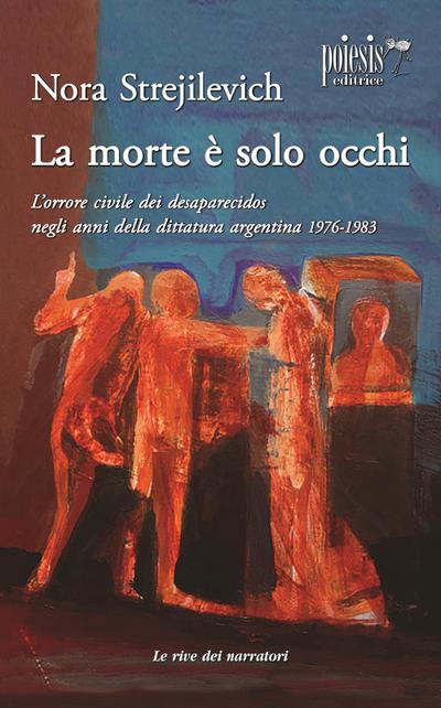 La morte è solo occhi L’orrore civile dei desaparecidos negli anni della dittatura argentina 1976-1983