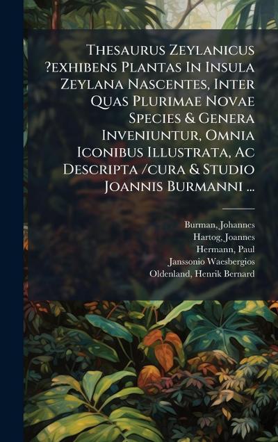 Thesaurus Zeylanicus ?exhibens Plantas In Insula Zeylana Nascentes, Inter Quas Plurimae Novae Species & Genera Inveniuntur, Omnia Iconibus Illustrata, Ac Descripta /cura & Studio Joannis Burmanni ...