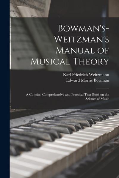 Bowman’s-Weitzman’s Manual of Musical Theory: a Concise, Comprehensive and Practical Text-book on the Science of Music