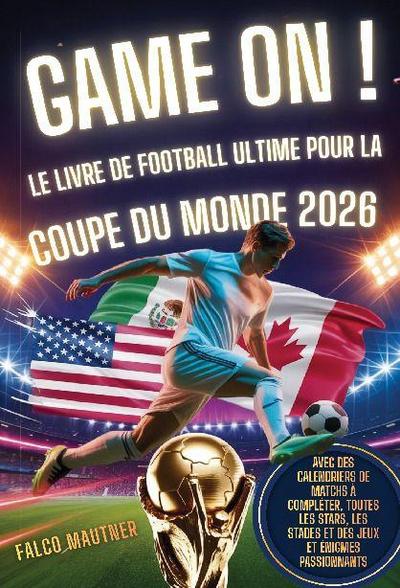 Game On ! Le livre de football ultime pour la Coupe du Monde 2026