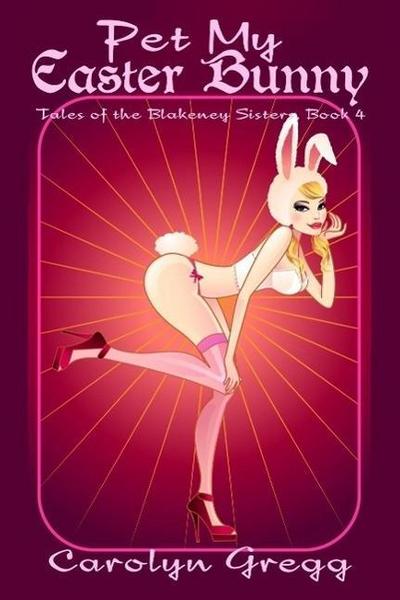Pet My Easter Bunny (Tales of the Blakeney Sisters, #4)