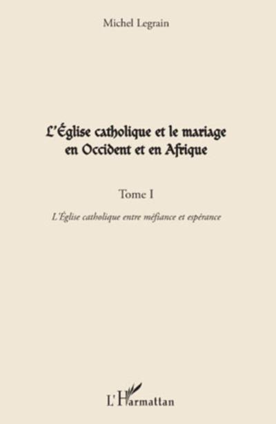 L’Eglise catholique et le mariage en Occident et en Afrique (Tome I)