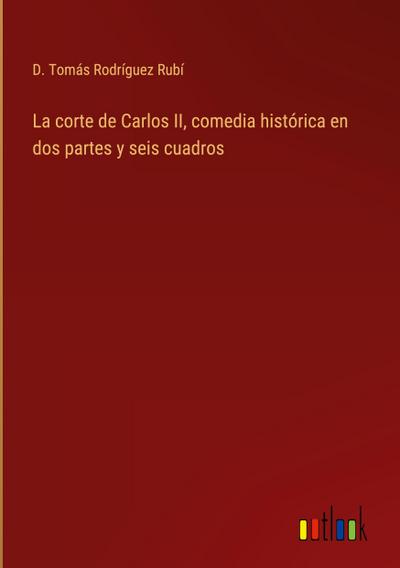 La corte de Carlos II, comedia histórica en dos partes y seis cuadros