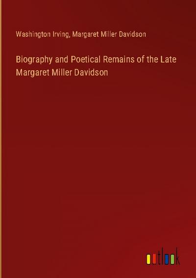 Biography and Poetical Remains of the Late Margaret Miller Davidson