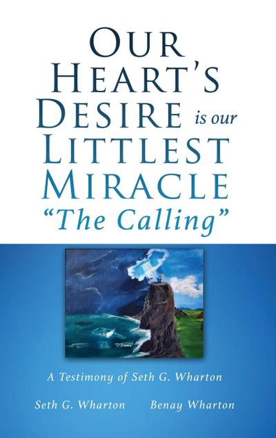 Our Heart’s Desire is our Littlest Miracle "The Calling": A Testimony of Seth G. Wharton