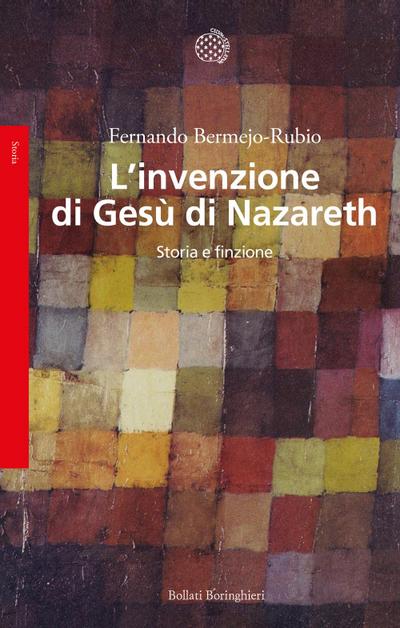 L’ invenzione di Gesù di Nazareth. Storia e finzione
