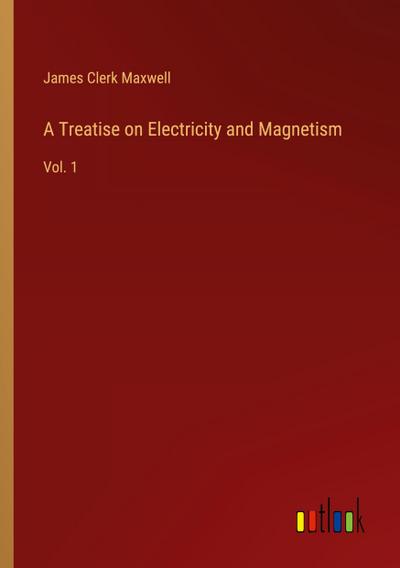 A Treatise on Electricity and Magnetism