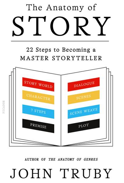 The Anatomy of Story: 22 Steps to Becoming a Master Storyteller