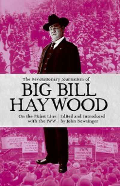 Revolutionary Journalism of Big Bill Haywood