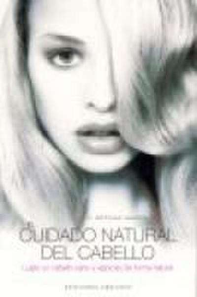 El cuidado natural del cabello : logre un cabello sano y vigoroso de forma natural
