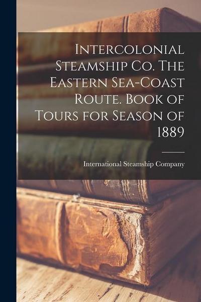Intercolonial Steamship Co. The Eastern Sea-coast Route. Book of Tours for Season of 1889