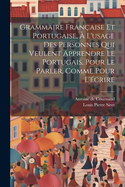 Grammaire Française Et Portugaise, À L’usage Des Personnes Qui Veulent Apprendre Le Portugais, Pour Le Parler, Comme Pour L’écrire