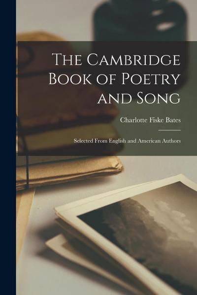 The Cambridge Book of Poetry and Song: Selected From English and American Authors