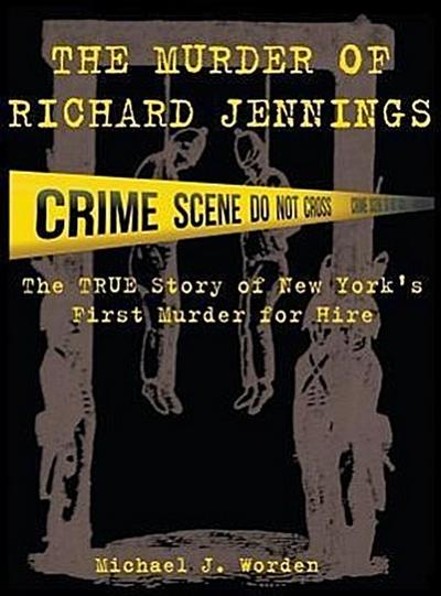 The Murder of Richard Jennings: The True Story of New York’s First Murder for Hire
